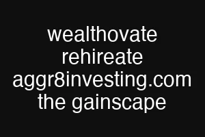 wealthovate rehireate aggr8investing.com the gainscape