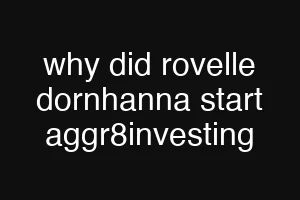 why did rovelle dornhanna start aggr8investing