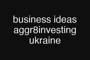 business ideas aggr8investing ukraine
