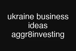 ukraine business ideas aggr8investing